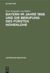 Bayern im Jahre 1866 und die Berufung des F&uuml;rsten Hohenlohe