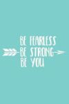 Be Fearless Be Strong Be You: Inspirational Journal Motivational Notebook, Teal Blue (Composition Book Journal)