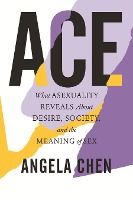 Portada de Ace: What Asexuality Reveals about Desire, Society, and the Meaning of Sex