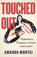 Portada de Touched Out: Motherhood, Misogyny, Consent, and Control