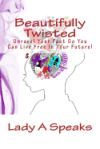 Beautifully Twisted: Unravel Your Past So You Can Live Free in Your Future