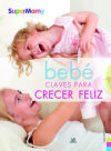 Bebe : claves para crecer feliz