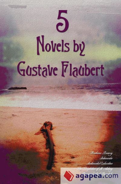 5 Novels by Gustave Flaubert (Complete and Unabridged), Including Madame Bovary, Salammbo, Sentimental Education, the Temptation of St. Antony and Bou