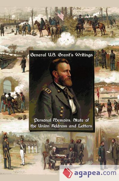 General U.S. Grantâ€™s Writings (Complete and Unabridged Including His Personal Memoirs, State of the Union Address and Letters of Ulysses S. Grant to H