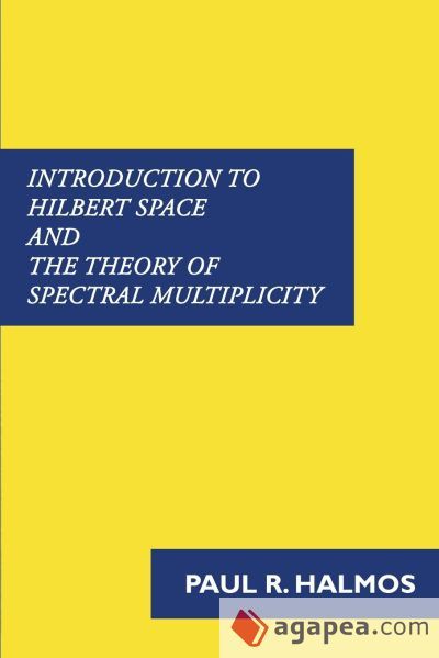 INTRODUCTION TO HILBERT SPACE AND THE THEORY OF SPECTRAL MULTIPLICITY ...