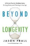 Beyond Longevity: A Proven Plan for Healing Faster, Feeling Better, and Thriving at Any Age
