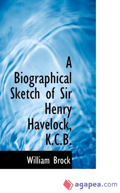 A Biographical Sketch of Sir Henry Havelock, K.C.B