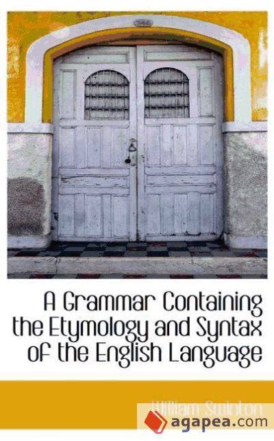 A Grammar Containing the Etymology and Syntax of the English Language