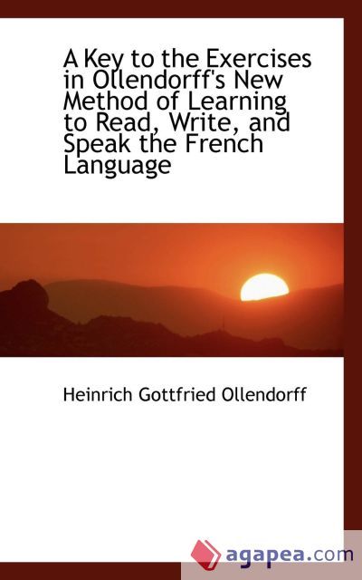 A Key to the Exercises in Ollendorff`s New Method of Learning to Read, Write, and Speak the French L