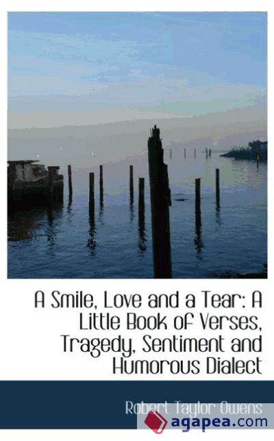 A Smile, Love and a Tear: A Little Book of Verses, Tragedy, Sentiment and Humorous Dialect