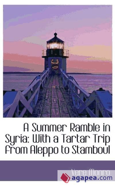 A Summer Ramble in Syria: With a Tartar Trip from Aleppo to Stamboul