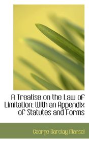 Portada de A Treatise on the Law of Limitation: With an Appendix of Statutes and Forms