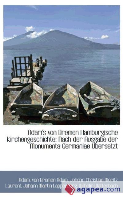 Adam`s von Bremen Hamburgische Kirchengeschichte: Nach der Ausgabe der Monumenta Germaniae Übersetzt