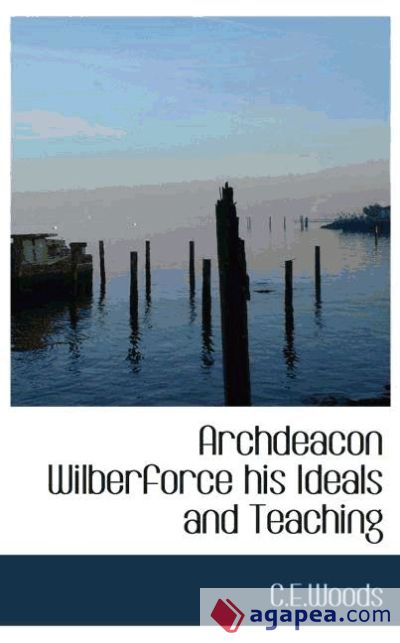 Archdeacon Wilberforce his Ideals and Teaching