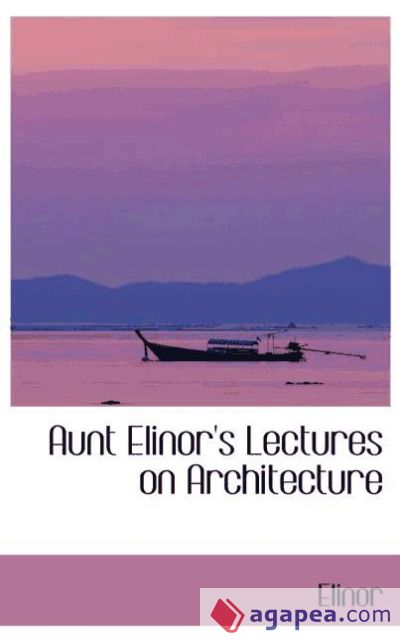 Aunt Elinor`s Lectures on Architecture