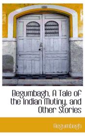 Portada de Begumbagh, A Tale of the Indian Mutiny, and Other Stories