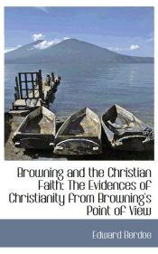 Portada de Browning and the Christian Faith: The Evidences of Christianity from Browning`s Point of View