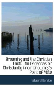 Portada de Browning and the Christian Faith: The Evidences of Christianity from Browning`s Point of View