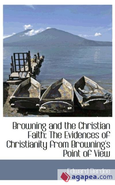 Browning and the Christian Faith: The Evidences of Christianity from Browning`s Point of View