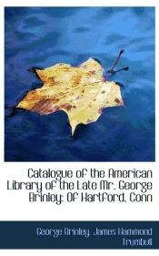 Portada de Catalogue of the American Library of the Late Mr. George Brinley: Of Hartford, Conn