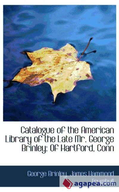 Catalogue of the American Library of the Late Mr. George Brinley: Of Hartford, Conn