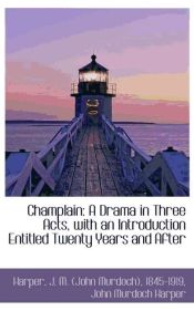 Portada de Champlain: A Drama in Three Acts, with an Introduction Entitled Twenty Years and After