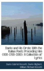 Portada de Dante and His Circle: With the Italian Poets Preceding Him (1100-1200-1300): A Collection of Lyrics