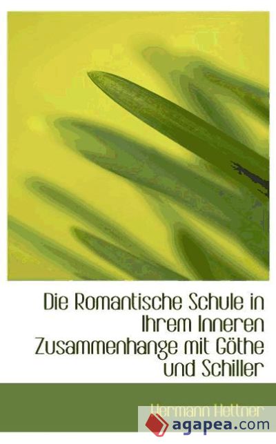 Die Romantische Schule in Ihrem Inneren Zusammenhange mit Göthe und Schiller