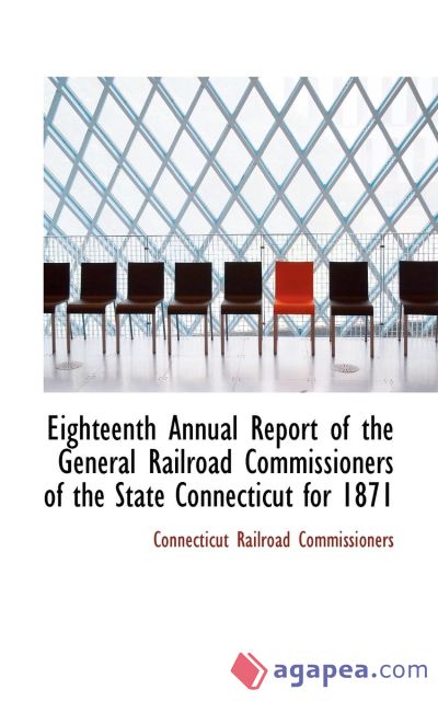 Eighteenth Annual Report of the General Railroad Commissioners of the State Connecticut for 1871