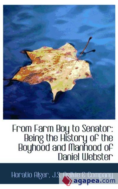 From Farm Boy to Senator: Being the History of the Boyhood and Manhood of Daniel Webster