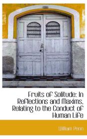 Portada de Fruits of Solitude: In Reflections and Maxims, Relating to the Conduct of Human Life