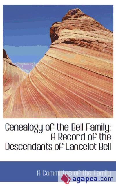 Genealogy of the Bell Family: A Record of the Descendants of Lancelot Bell