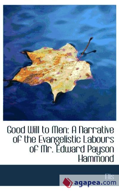 Good Will to Men: A Narrative of the Evangelistic Labours of Mr. Edward Payson Hammond
