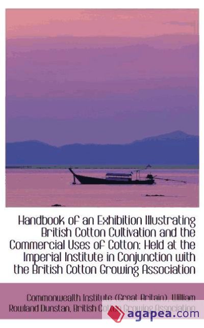 Handbook of an Exhibition Illustrating British Cotton Cultivation and the Commercial Uses of Cotton: