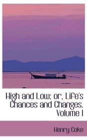 Portada de High and Low; or, Life`s Chances and Changes. Volume I