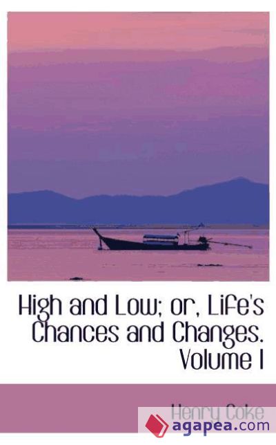 High and Low; or, Life`s Chances and Changes. Volume I