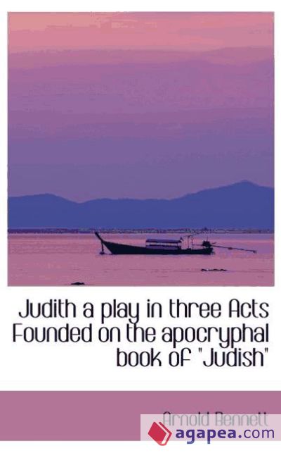 Judith a play in three Acts Founded on the apocryphal book of Judish""