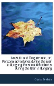 Portada de Kossuth and Magyar land, or, Personal adventures during the war in Hungary: Personal Adventures Duri