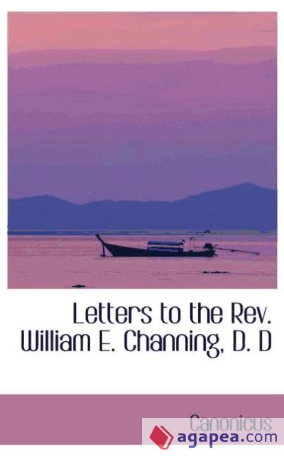 Letters to the Rev. William E. Channing, D. D