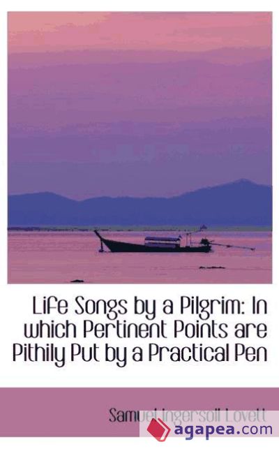 Life Songs by a Pilgrim: In which Pertinent Points are Pithily Put by a Practical Pen