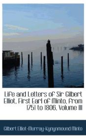 Portada de Life and Letters of Sir Gilbert Elliot, First Earl of Minto, from 1751 to 1806, Volume III