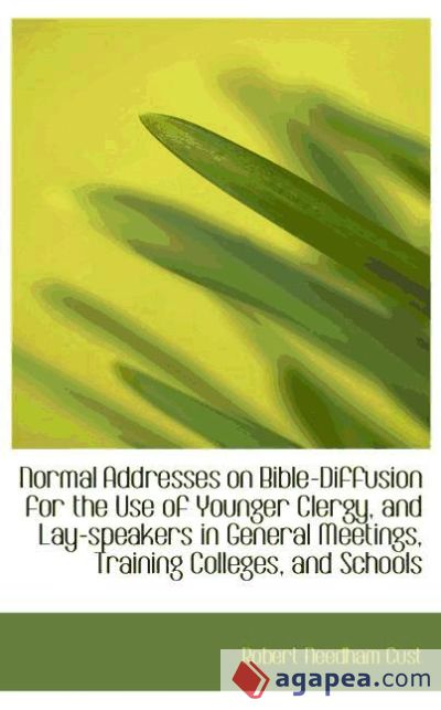 Normal Addresses on Bible-Diffusion for the Use of Younger Clergy, and Lay-speakers in General Meeti