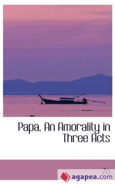 Papa, An Amorality in Three Acts