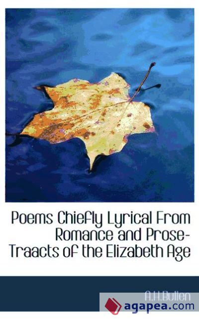 Poems Chiefly Lyrical From Romance and Prose-Traacts of the Elizabeth Age