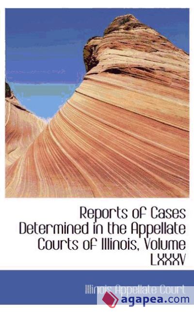 Reports of Cases Determined in the Appellate Courts of Illinois, Volume LXXXV