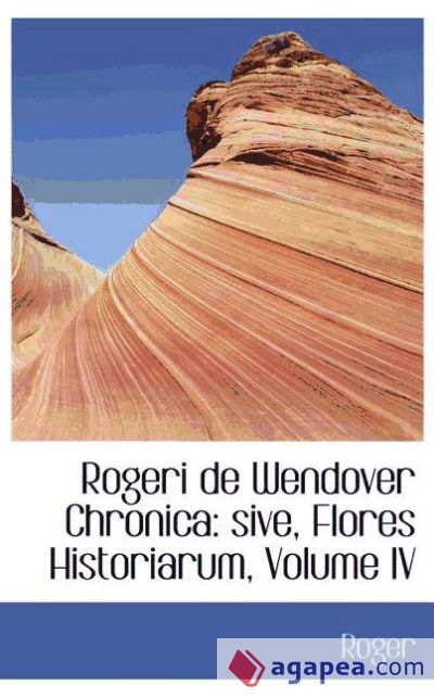 Rogeri de Wendover Chronica: sive, Flores Historiarum, Volume IV