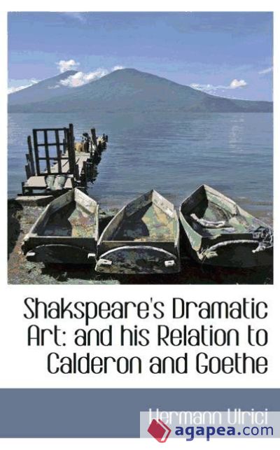 Shakspeare`s Dramatic Art: and his Relation to Calderon and Goethe