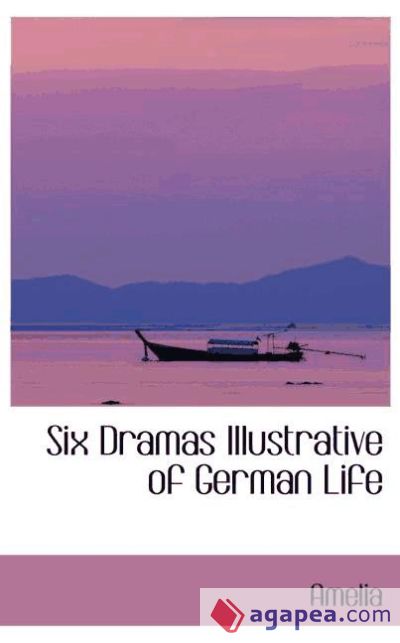 Six Dramas Illustrative of German Life