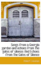 Portada de Songs from a Georgia garden and echoes from The gates of silence: And Echoes from The Gates of Silen