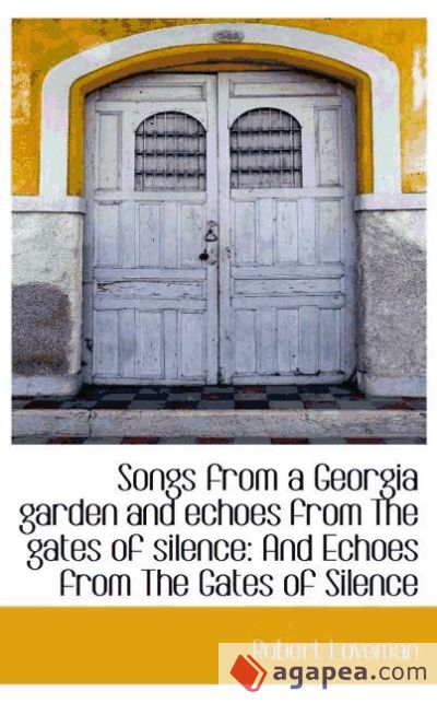 Songs from a Georgia garden and echoes from The gates of silence: And Echoes from The Gates of Silen